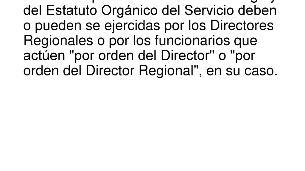 Igual norma se aplicará respecto de las funciones que en virtud de este Código y del Estatuto Orgánico del Servicio deben o pueden se ejercidas por los Directores Regionales o por los funcionarios que actúen por orden del Director o por orden del Director Regional , en su caso.
