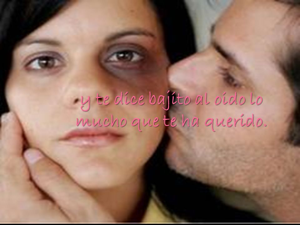 y te dice bajito al oido lo mucho que te ha querido.