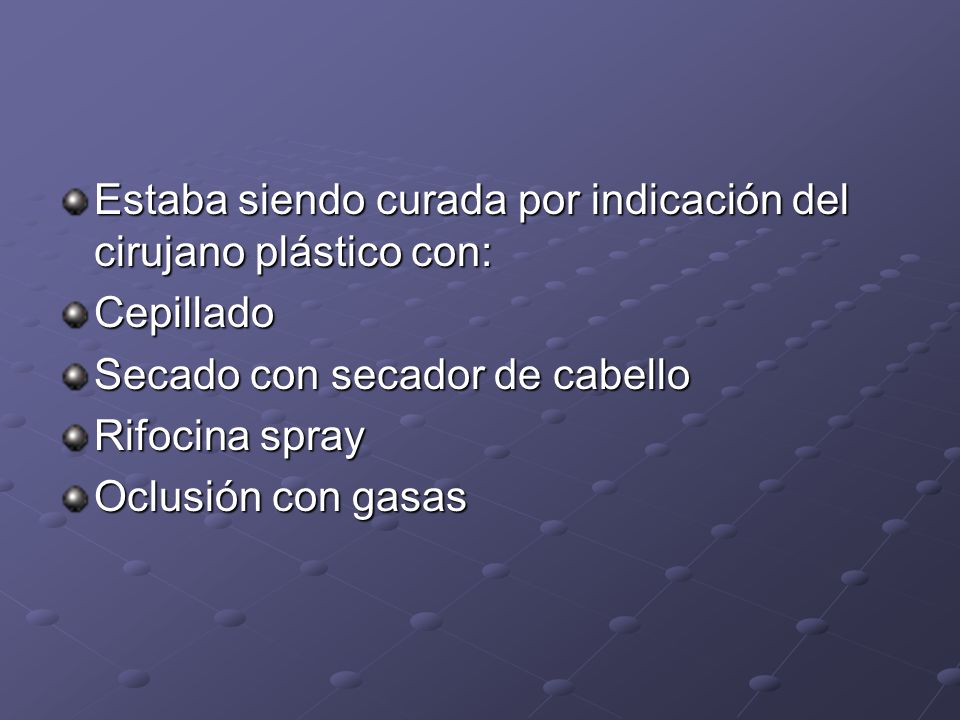 Estaba siendo curada por indicación del cirujano plástico con: