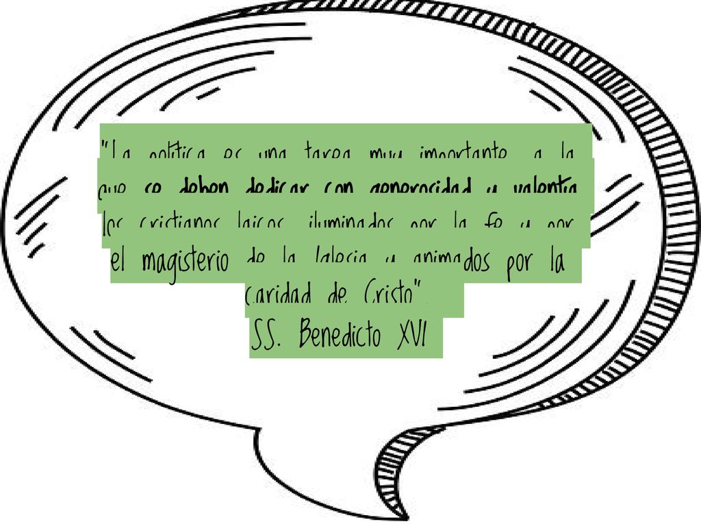 La política es una tarea muy importante, a la que se deben dedicar con generosidad y valentía los cristianos laicos, iluminados por la fe y por el magisterio de la Iglesia y animados por la caridad de Cristo .