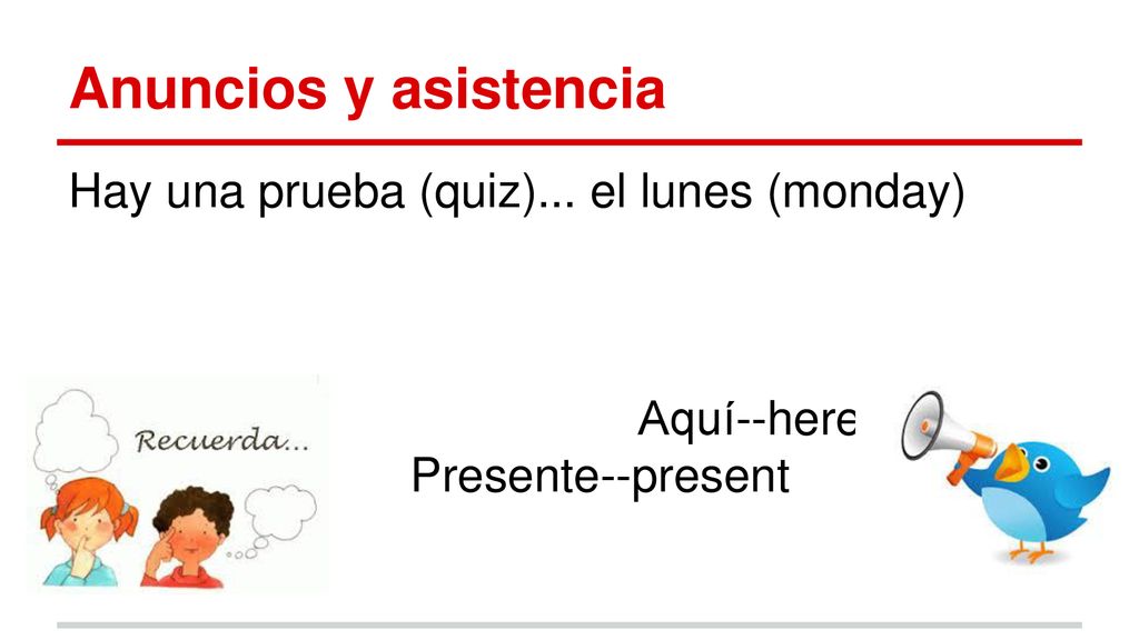 Anuncios y asistencia Hay una prueba (quiz)... el lunes (monday)