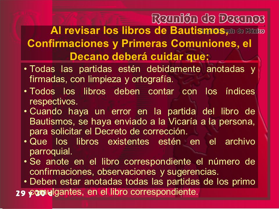 Al revisar los libros de Bautismos, Confirmaciones y Primeras Comuniones, el Decano deberá cuidar que: