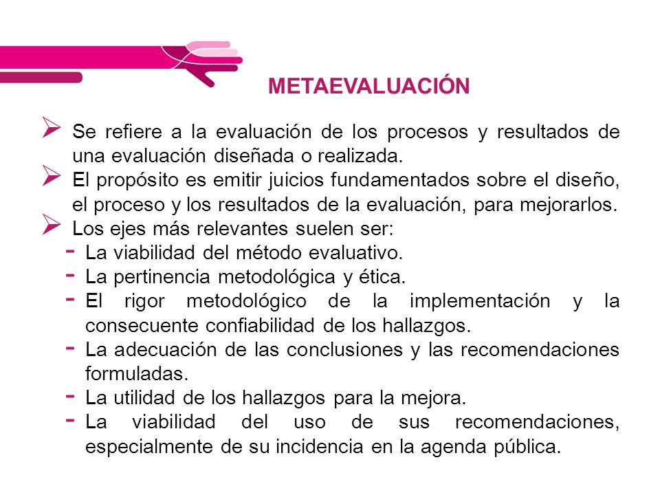 METAEVALUACIÓN Se refiere a la evaluación de los procesos y resultados de una evaluación diseñada o realizada.