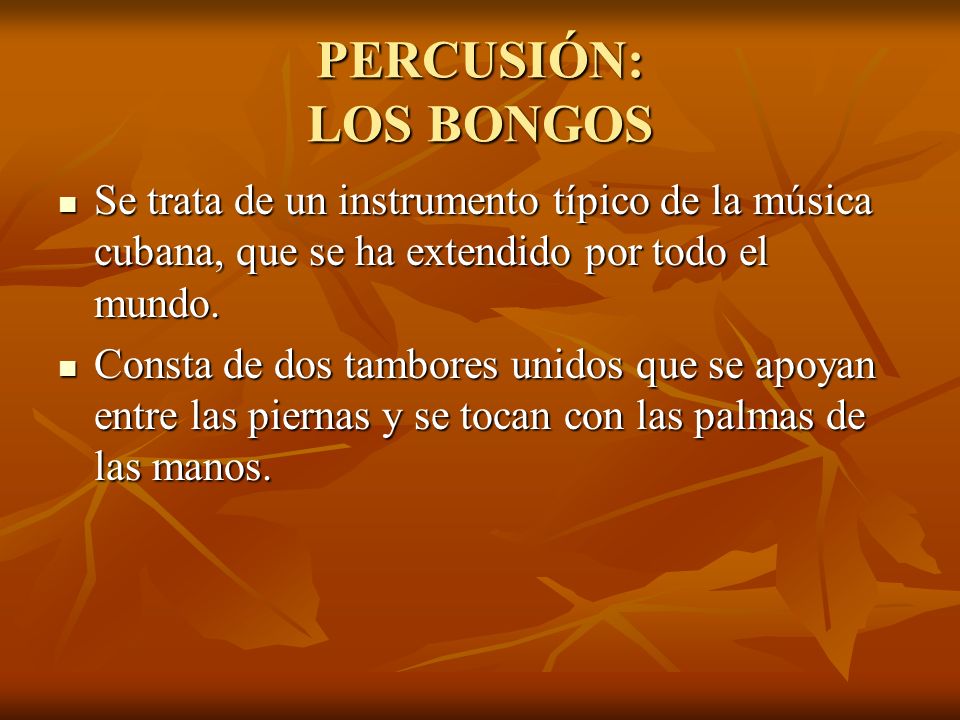 PERCUSIÓN: LOS BONGOS Se trata de un instrumento típico de la música cubana, que se ha extendido por todo el mundo.