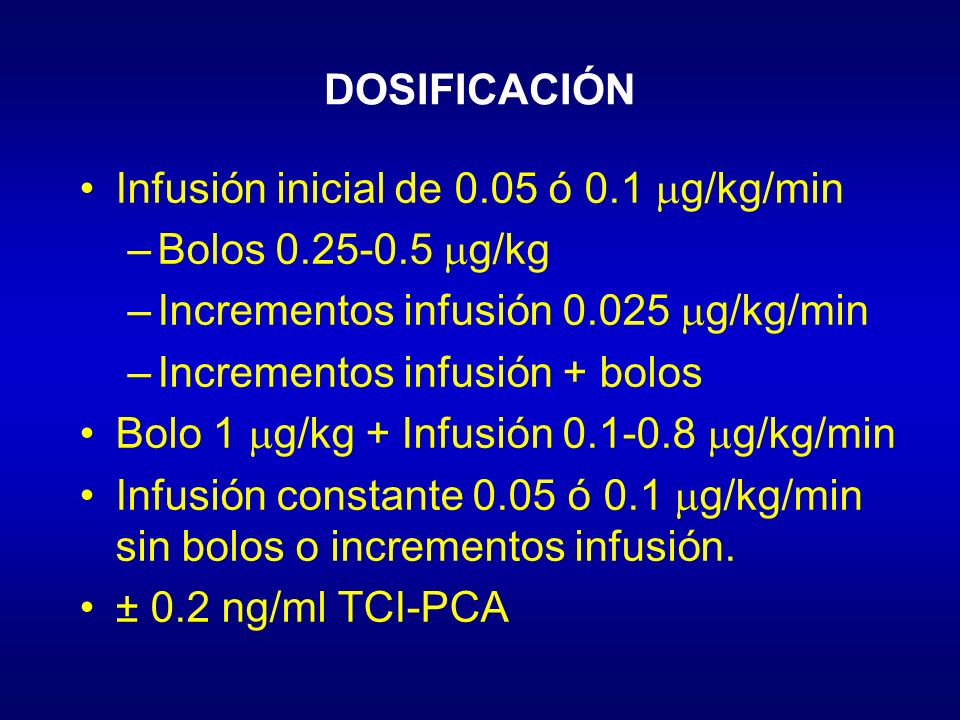 DOSIFICACIÓN Infusión inicial de 0.05 ó 0.1 g/kg/min. Bolos g/kg. Incrementos infusión g/kg/min.
