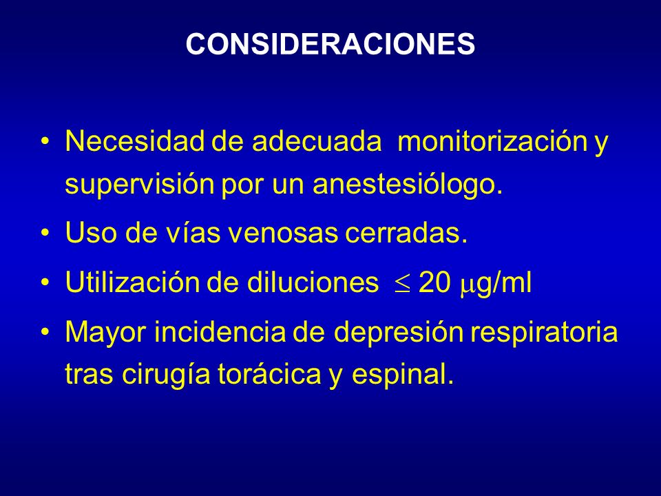 CONSIDERACIONES Necesidad de adecuada monitorización y supervisión por un anestesiólogo. Uso de vías venosas cerradas.