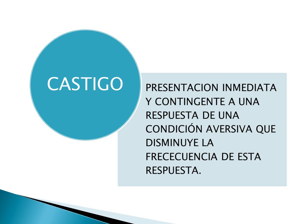 PRESENTACION INMEDIATA Y CONTINGENTE A UNA RESPUESTA DE UNA CONDICIÓN AVERSIVA QUE DISMINUYE LA FRECECUENCIA DE ESTA RESPUESTA.