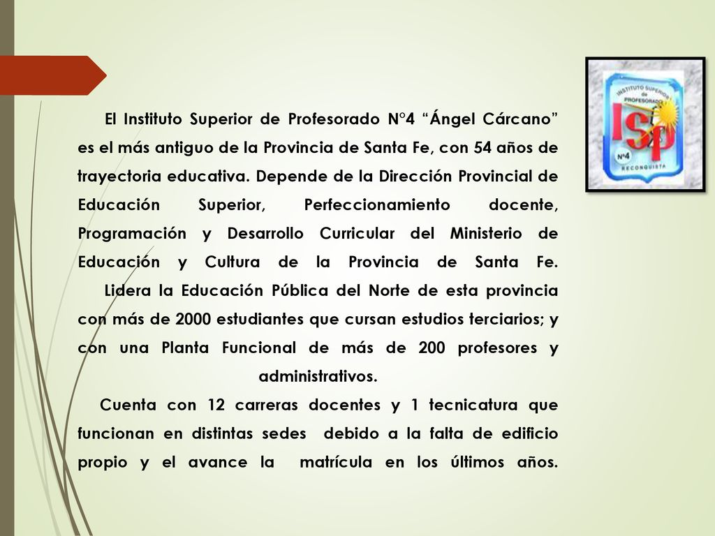 El Instituto Superior de Profesorado N°4 Ángel Cárcano es el más antiguo de la Provincia de Santa Fe, con 54 años de trayectoria educativa.