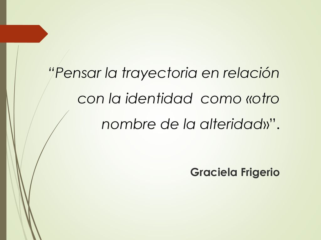 Pensar la trayectoria en relación con la identidad como «otro nombre de la alteridad» .