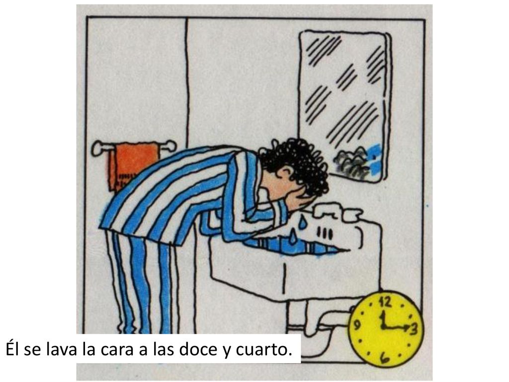 Él se lava la cara a las doce y cuarto.