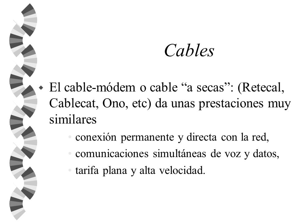 Cables El cable-módem o cable a secas : (Retecal, Cablecat, Ono, etc) da unas prestaciones muy similares.