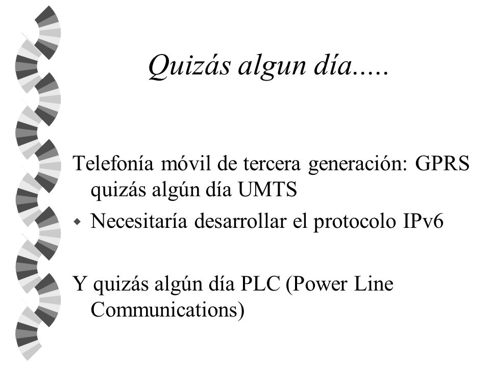 Quizás algun día..... Telefonía móvil de tercera generación: GPRS quizás algún día UMTS. Necesitaría desarrollar el protocolo IPv6.