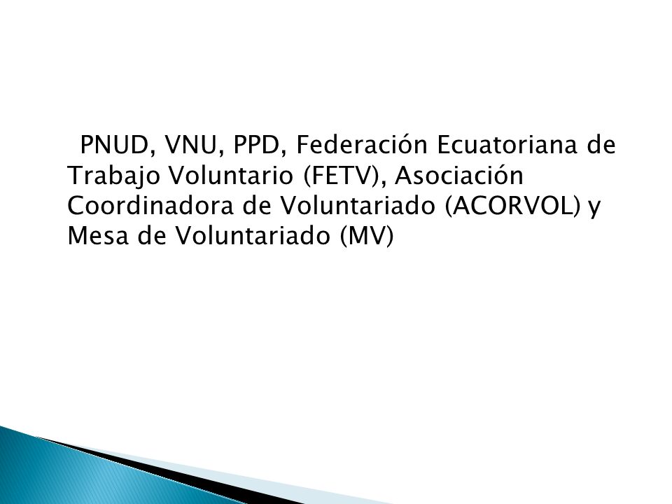 PNUD, VNU, PPD, Federación Ecuatoriana de Trabajo Voluntario (FETV), Asociación Coordinadora de Voluntariado (ACORVOL) y Mesa de Voluntariado (MV)
