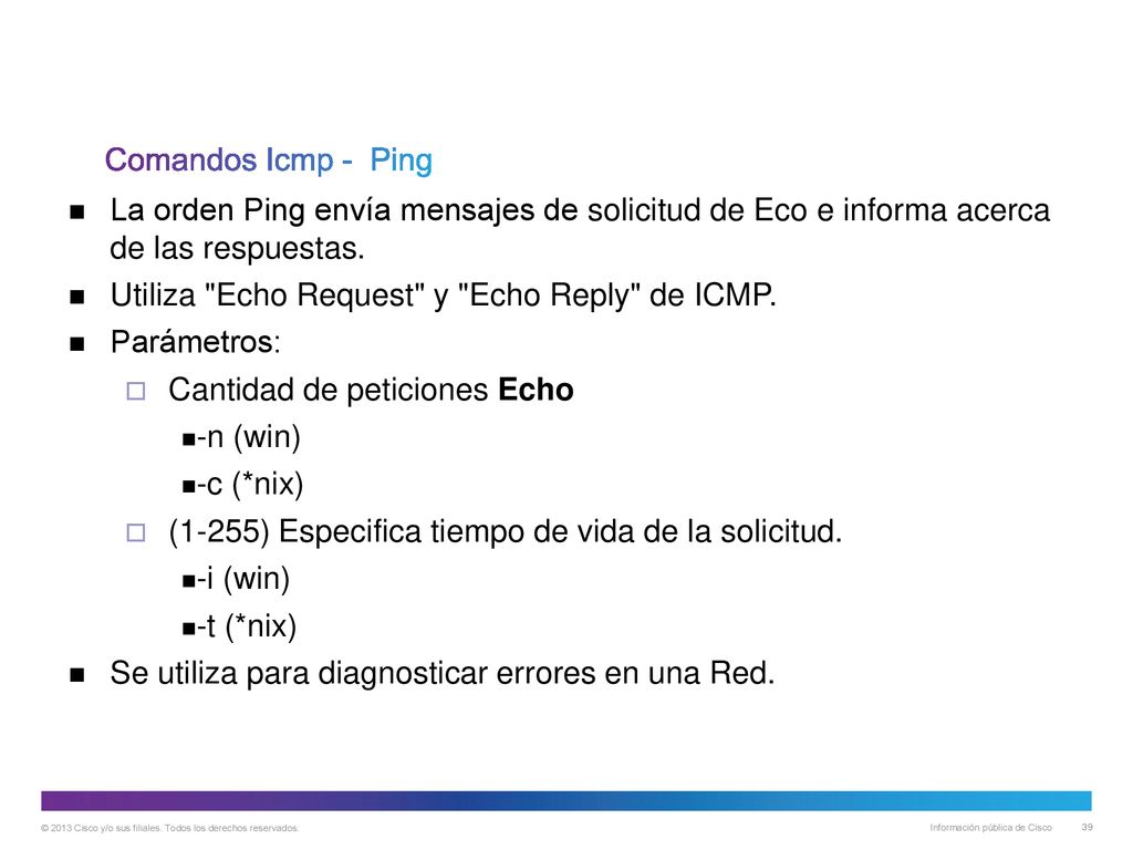 Comandos Icmp - Ping La orden Ping envía mensajes de solicitud de Eco e informa acerca de las respuestas.