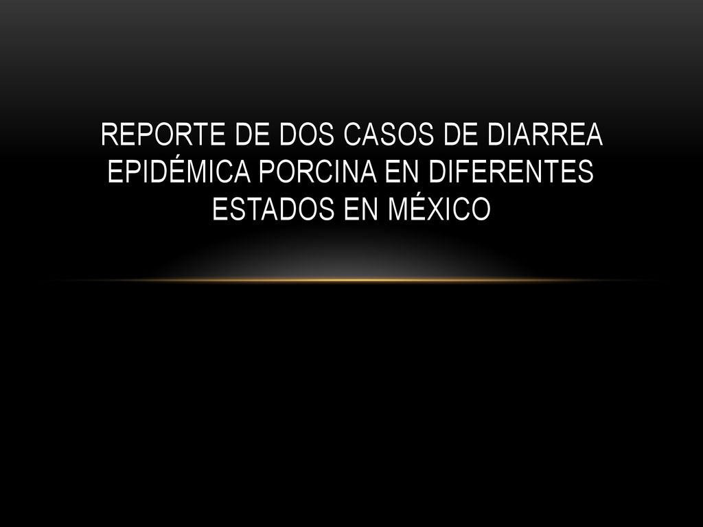 REPORTE DE DOS CASOS DE DIARREA EPIDÉMICA PORCINA EN DIFERENTES ESTADOS EN MÉXICO
