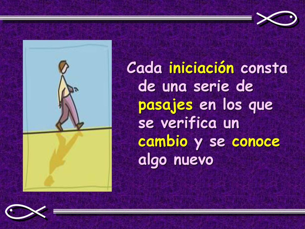 Cada iniciación consta de una serie de pasajes en los que se verifica un cambio y se conoce algo nuevo