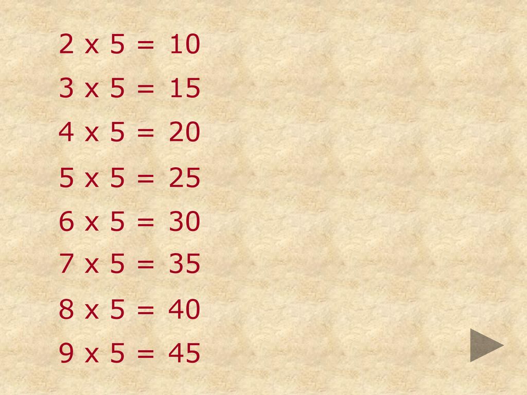 2 x 5 = 10 3 x 5 = 15 4 x 5 = 20 5 x 5 = 25 6 x 5 = 30 7 x 5 = 35 8 x 5 = 40 9 x 5 = 45