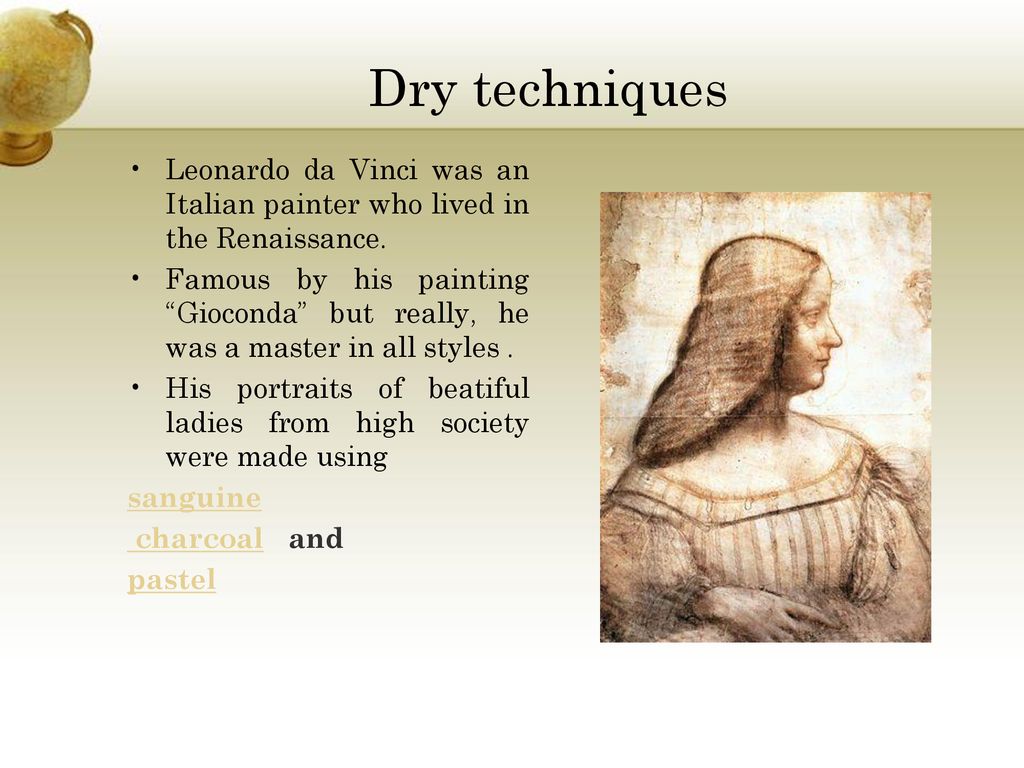 Dry techniques Leonardo da Vinci was an Italian painter who lived in the Renaissance.