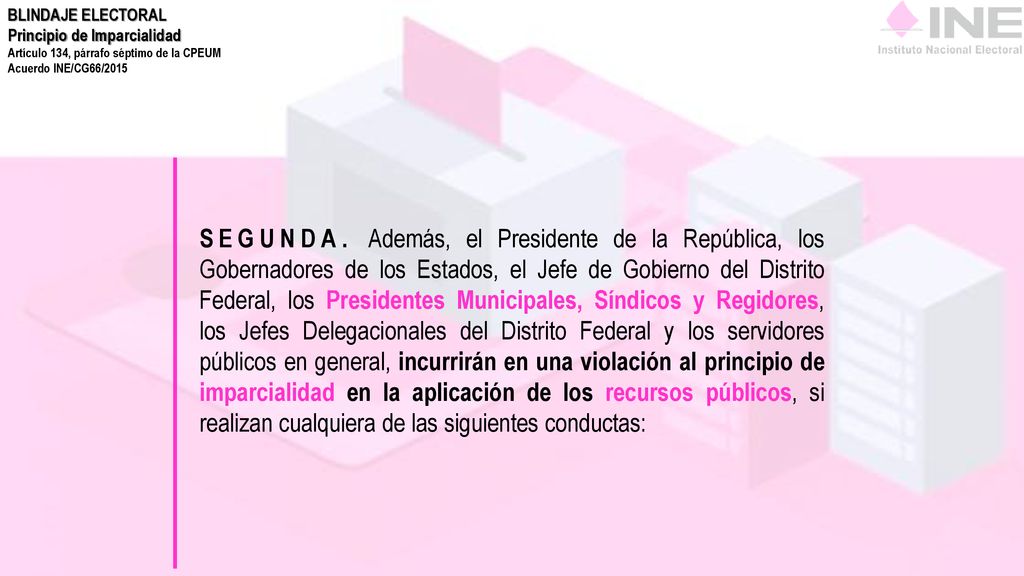 BLINDAJE ELECTORAL Principio de Imparcialidad. Artículo 134, párrafo séptimo de la CPEUM. Acuerdo INE/CG66/2015.