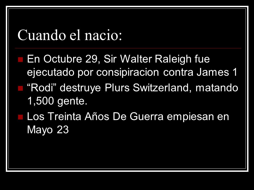 Cuando el nacio: En Octubre 29, Sir Walter Raleigh fue ejecutado por consipiracion contra James 1.