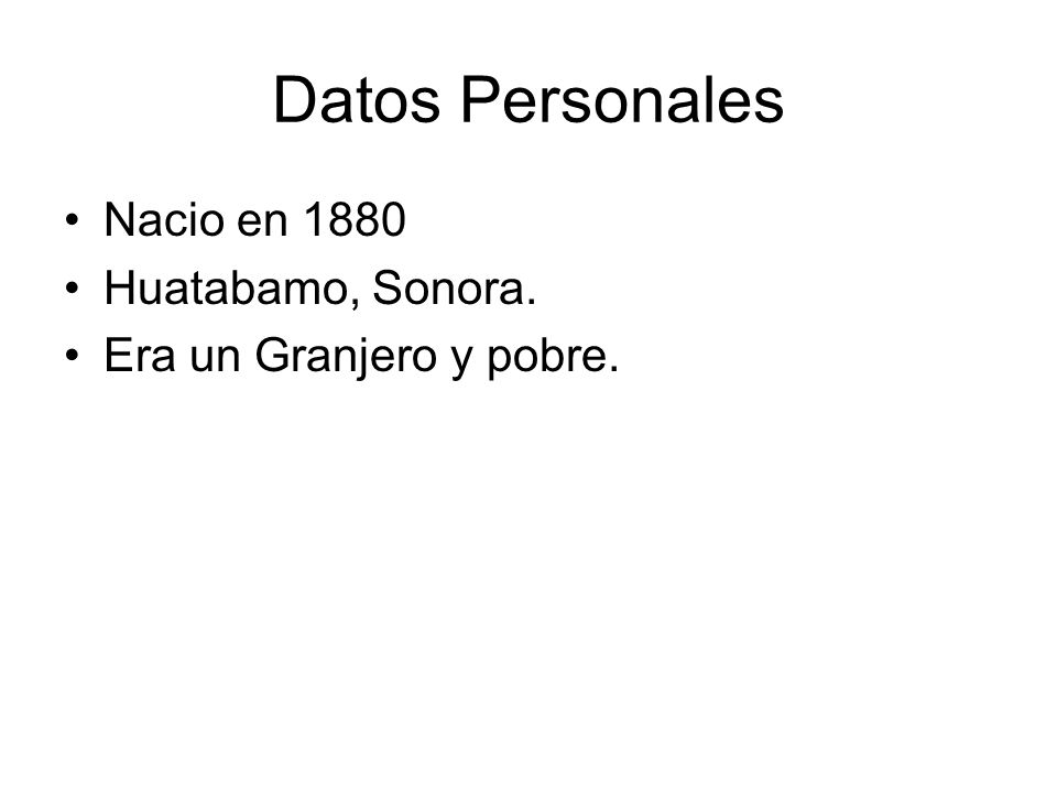 Datos Personales Nacio en 1880 Huatabamo, Sonora.