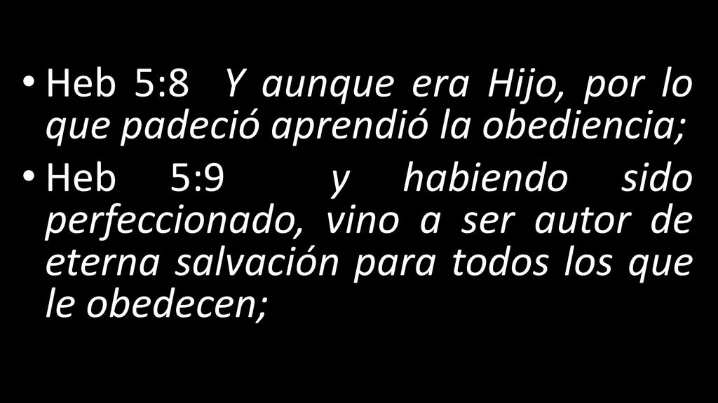 Heb 5:8 Y aunque era Hijo, por lo que padeció aprendió la obediencia;