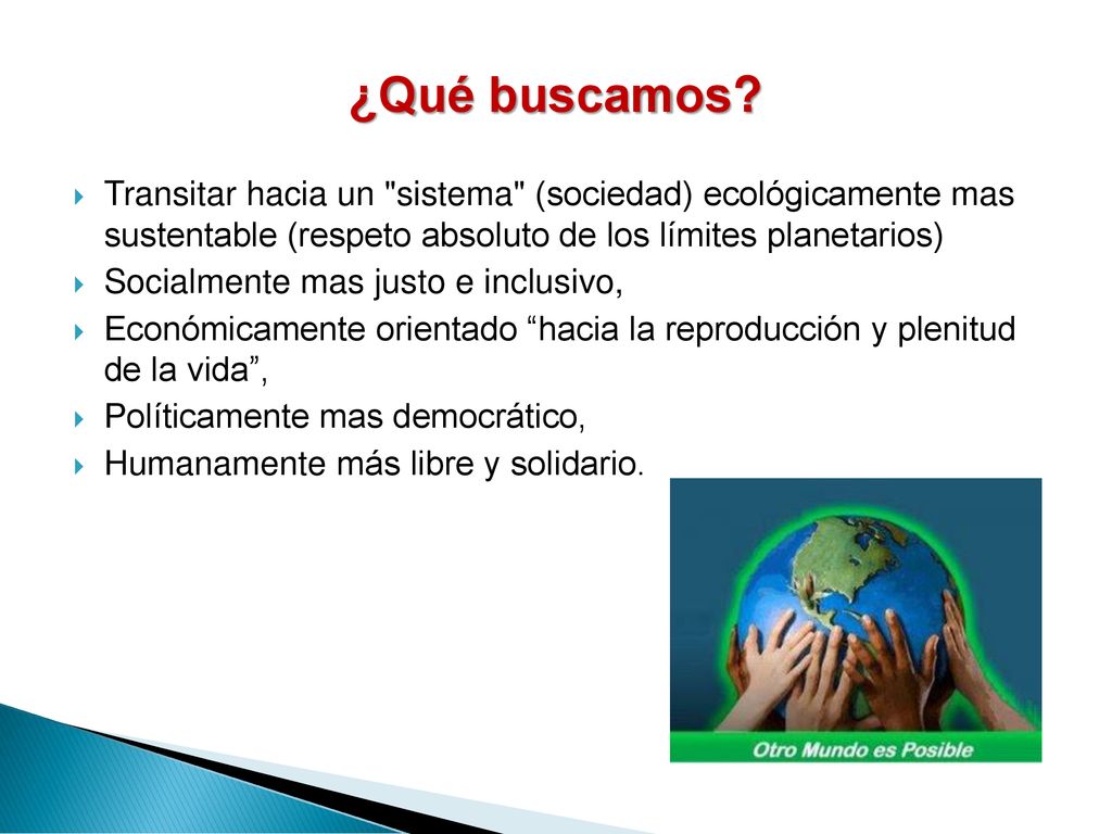 ¿Qué buscamos Transitar hacia un sistema (sociedad) ecológicamente mas sustentable (respeto absoluto de los límites planetarios)