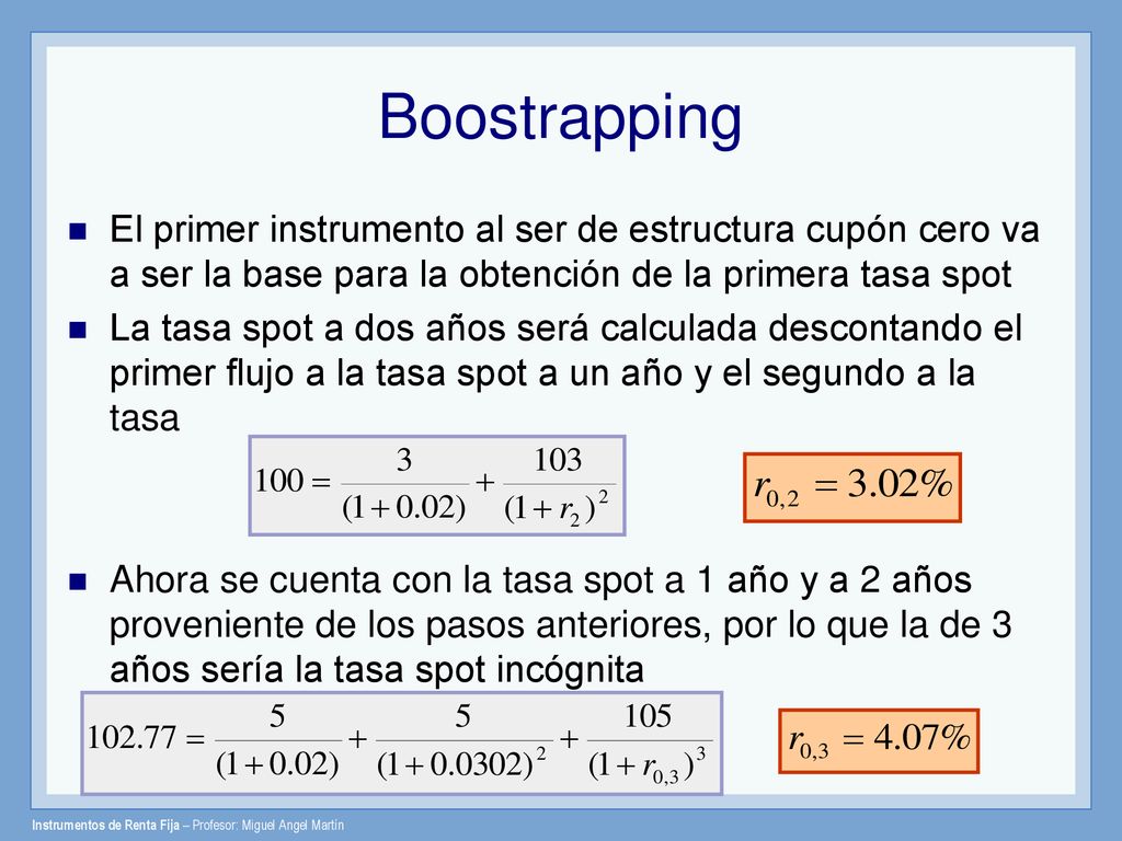 Boostrapping El primer instrumento al ser de estructura cupón cero va a ser la base para la obtención de la primera tasa spot.