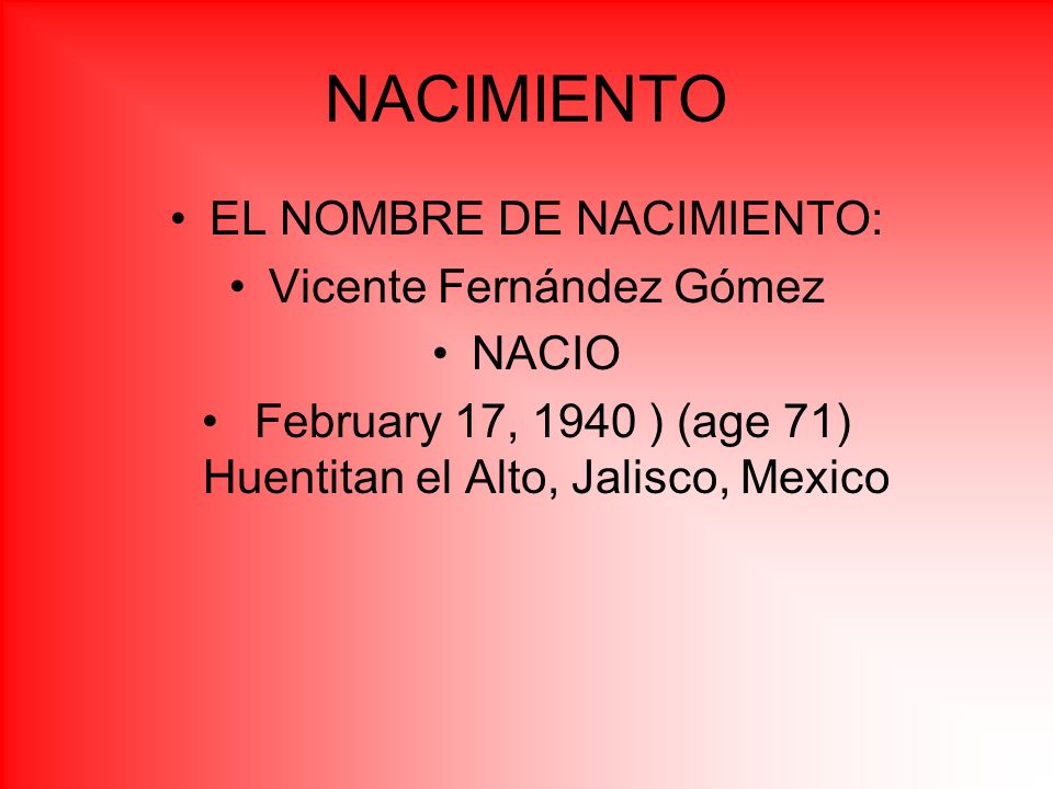NACIMIENTO EL NOMBRE DE NACIMIENTO: Vicente Fernández Gómez NACIO