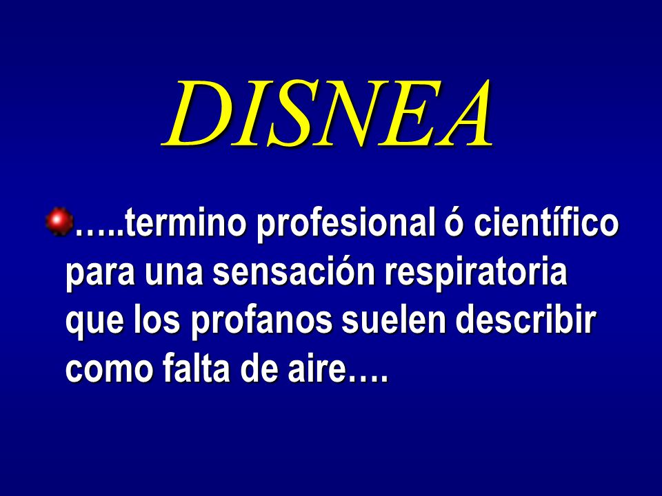 DISNEA …..termino profesional ó científico para una sensación respiratoria que los profanos suelen describir como falta de aire….