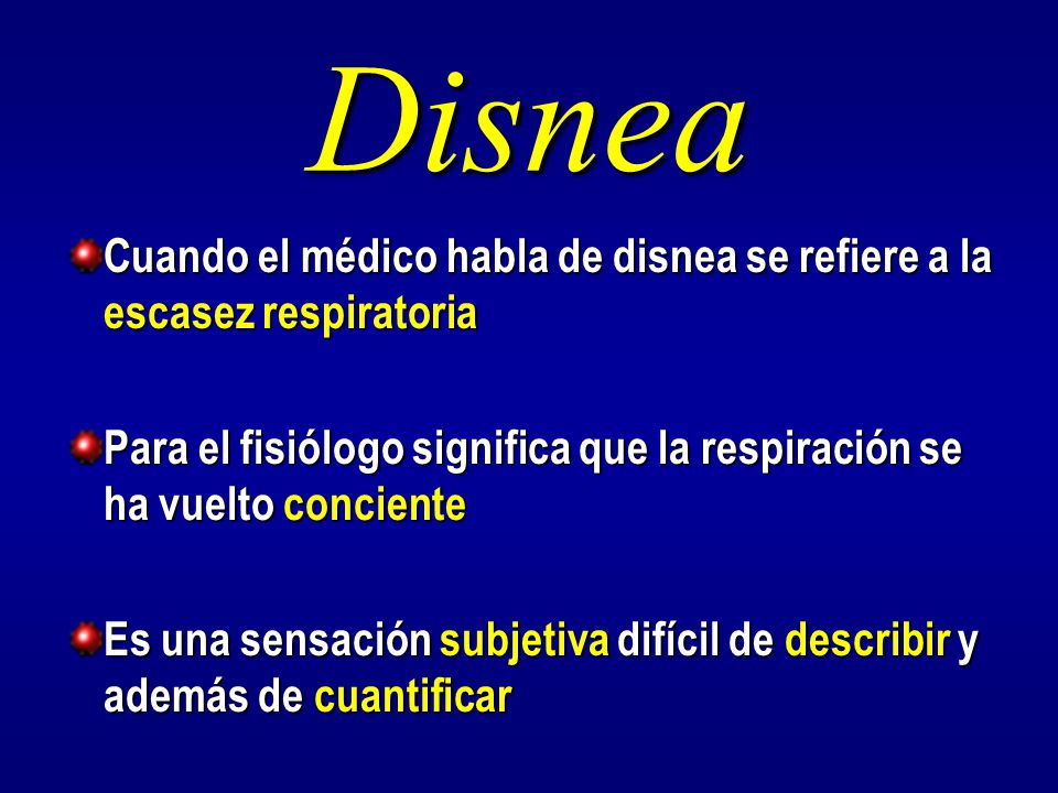 Disnea Cuando el médico habla de disnea se refiere a la escasez respiratoria. Para el fisiólogo significa que la respiración se ha vuelto conciente.