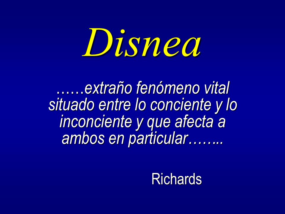 Disnea ……extraño fenómeno vital situado entre lo conciente y lo inconciente y que afecta a ambos en particular……..