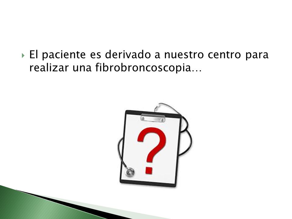 El paciente es derivado a nuestro centro para realizar una fibrobroncoscopia…