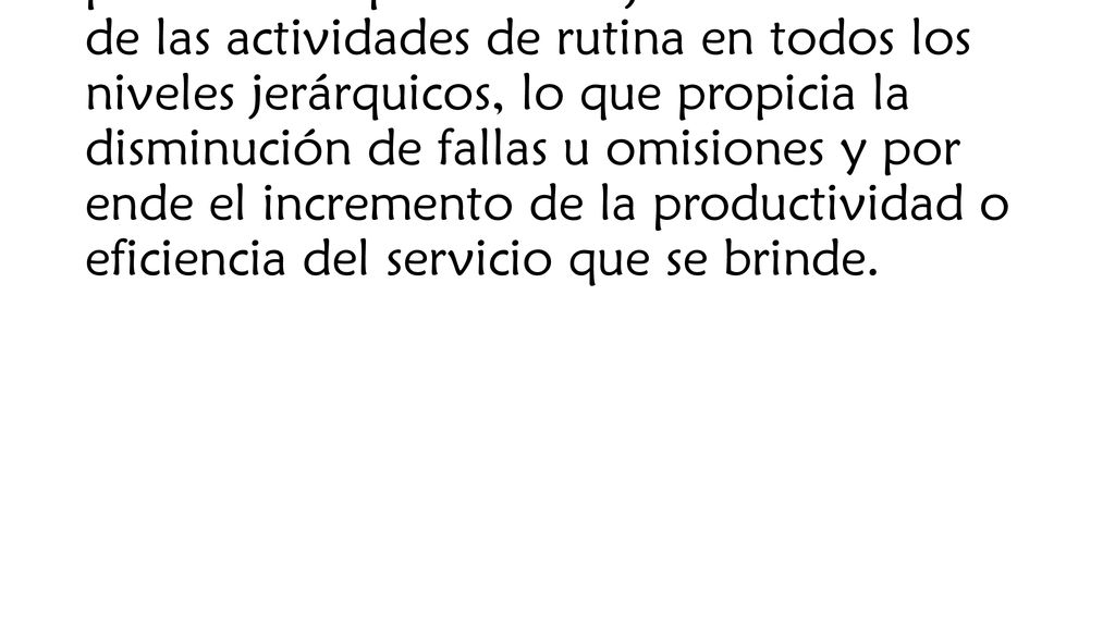 Contar con un manual de procedimientos, permite comprender mejor el desarrollo de las actividades de rutina en todos los niveles jerárquicos, lo que propicia la disminución de fallas u omisiones y por ende el incremento de la productividad o eficiencia del servicio que se brinde.