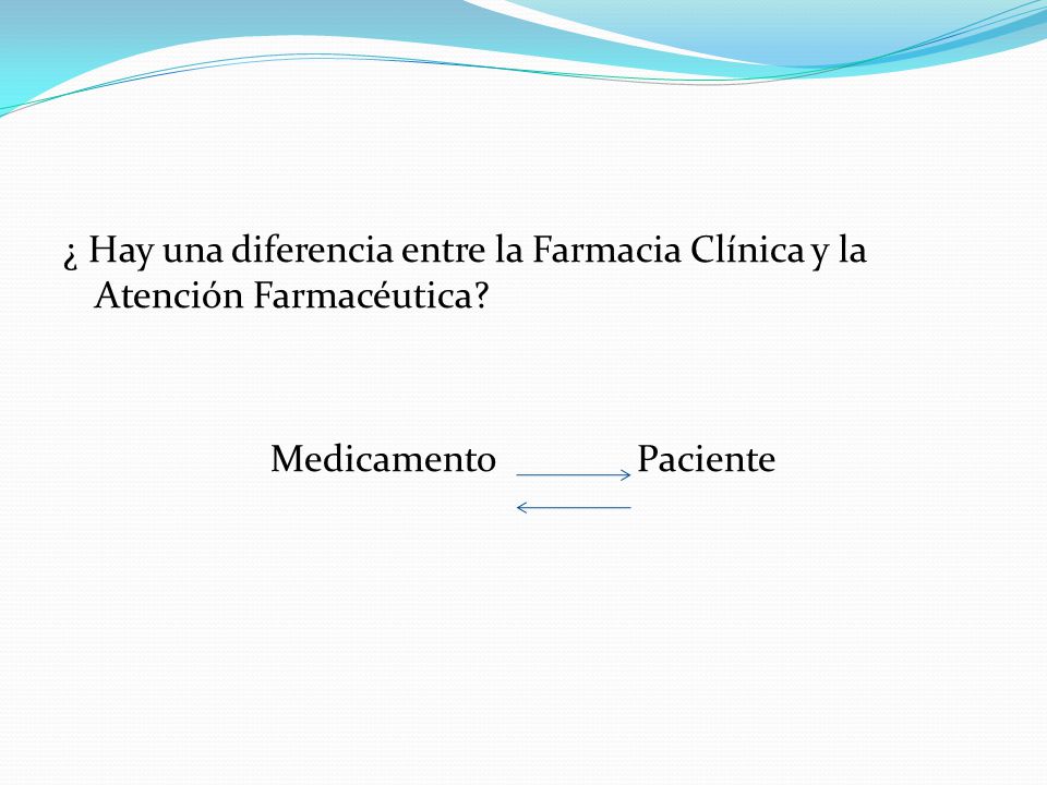 ¿ Hay una diferencia entre la Farmacia Clínica y la Atención Farmacéutica Medicamento Paciente
