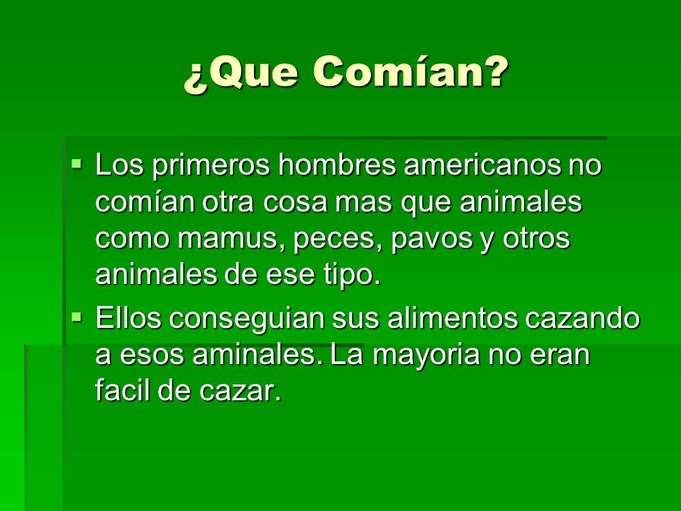¿Que Comían Los primeros hombres americanos no comían otra cosa mas que animales como mamus, peces, pavos y otros animales de ese tipo.