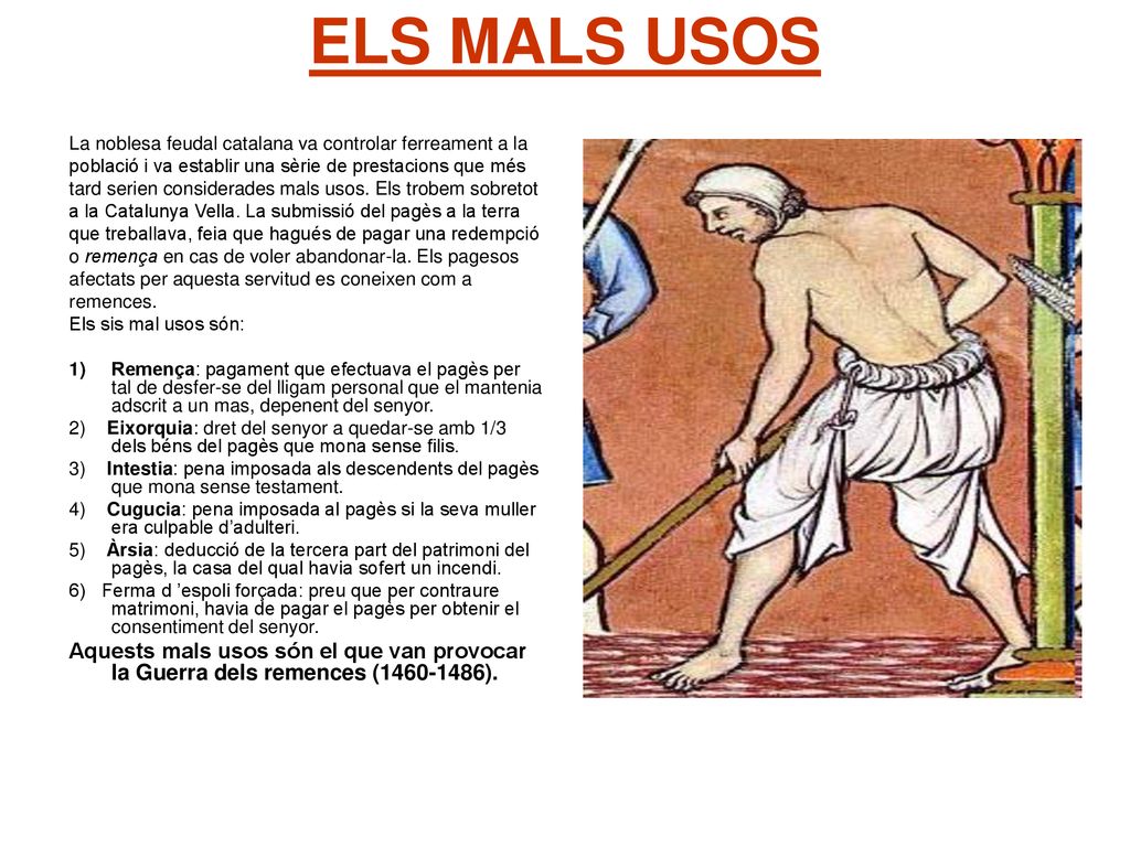 ELS MALS USOS La noblesa feudal catalana va controlar ferreament a la. població i va establir una sèrie de prestacions que més.