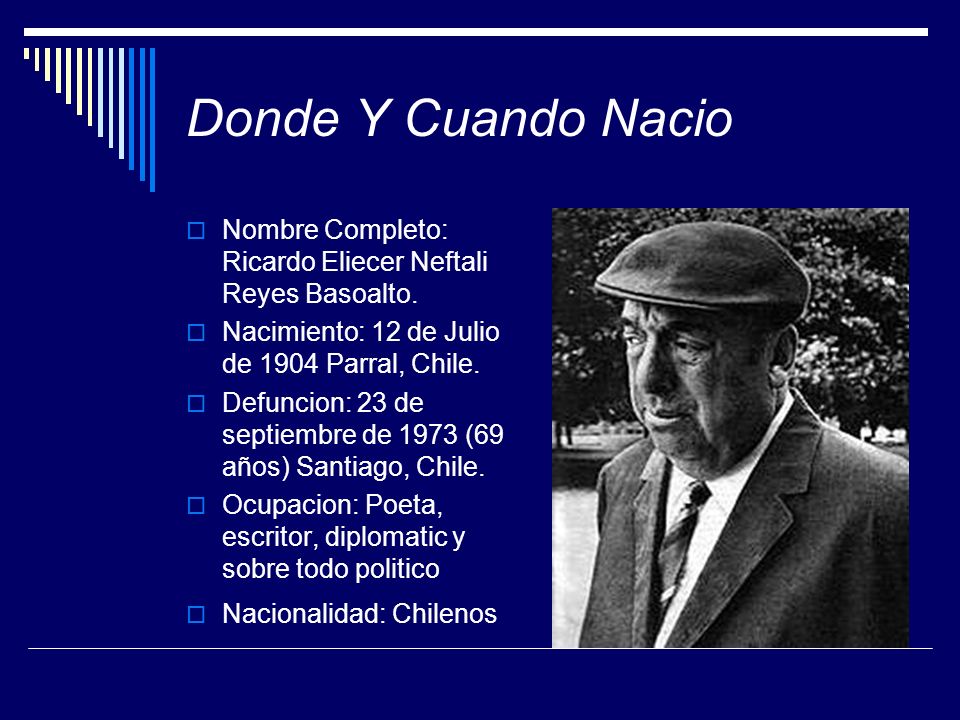 Donde Y Cuando Nacio Nombre Completo: Ricardo Eliecer Neftali Reyes Basoalto. Nacimiento: 12 de Julio de 1904 Parral, Chile.