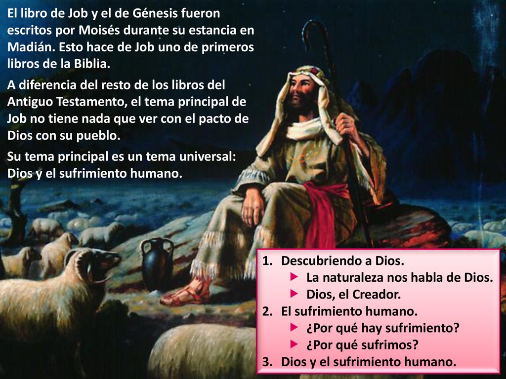 El libro de Job y el de Génesis fueron escritos por Moisés durante su estancia en Madián. Esto hace de Job uno de primeros libros de la Biblia.