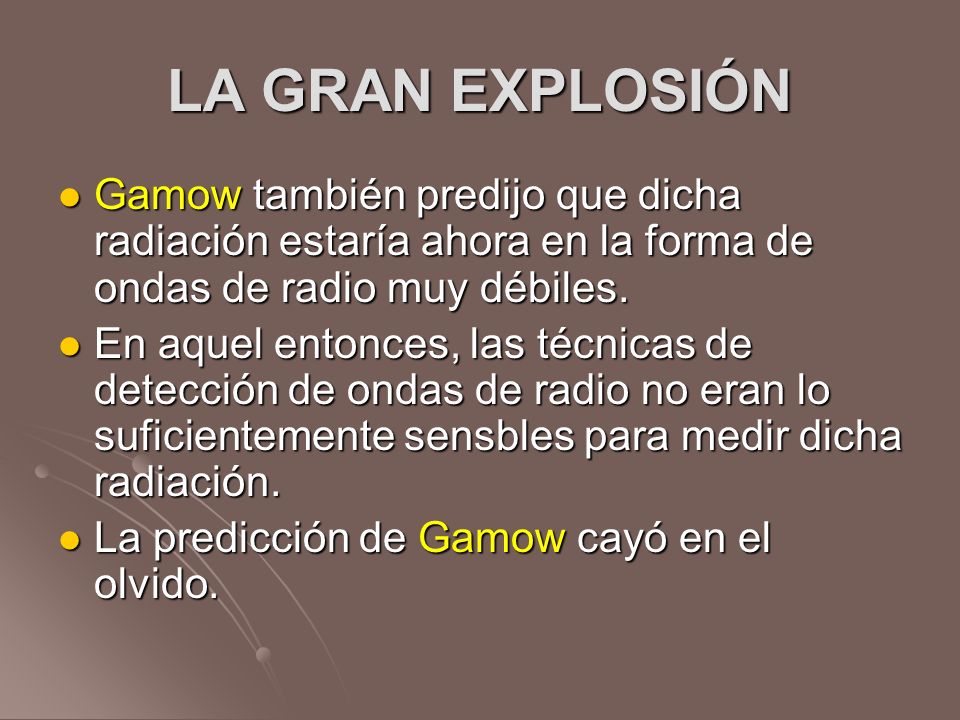 LA GRAN EXPLOSIÓN Gamow también predijo que dicha radiación estaría ahora en la forma de ondas de radio muy débiles.