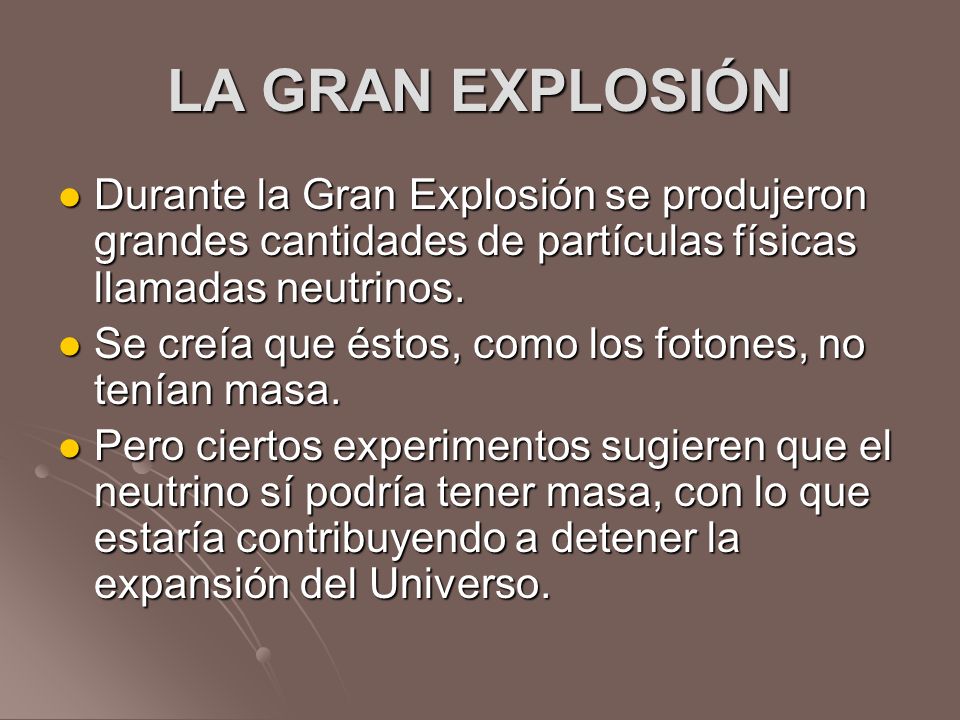 LA GRAN EXPLOSIÓN Durante la Gran Explosión se produjeron grandes cantidades de partículas físicas llamadas neutrinos.