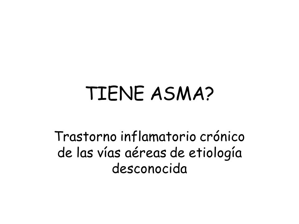 TIENE ASMA Trastorno inflamatorio crónico de las vías aéreas de etiología desconocida
