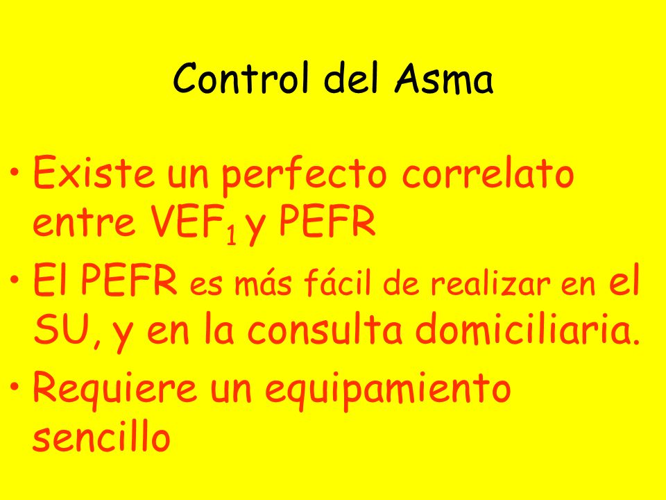 Control del Asma Existe un perfecto correlato entre VEF1 y PEFR. El PEFR es más fácil de realizar en el SU, y en la consulta domiciliaria.