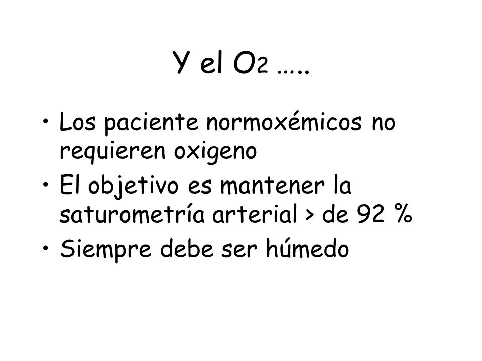 Y el O2 ….. Los paciente normoxémicos no requieren oxigeno