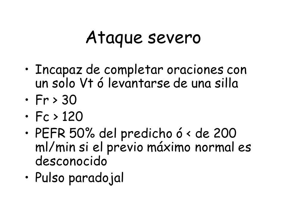 Ataque severo Incapaz de completar oraciones con un solo Vt ó levantarse de una silla. Fr > 30. Fc > 120.