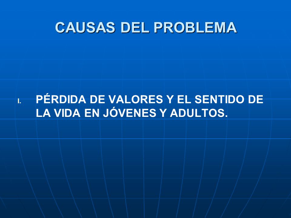 CAUSAS DEL PROBLEMA PÉRDIDA DE VALORES Y EL SENTIDO DE LA VIDA EN JÓVENES Y ADULTOS.