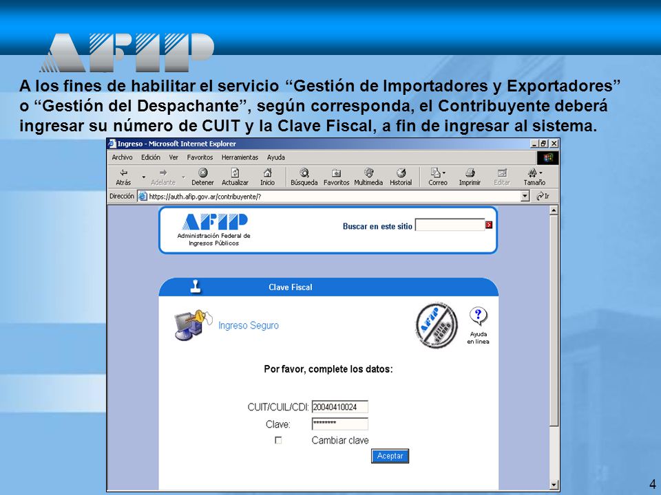 A los fines de habilitar el servicio Gestión de Importadores y Exportadores o Gestión del Despachante , según corresponda, el Contribuyente deberá ingresar su número de CUIT y la Clave Fiscal, a fin de ingresar al sistema.