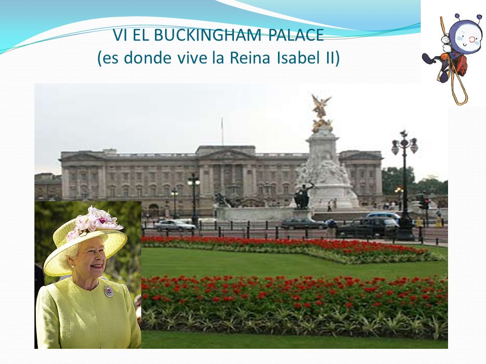 VI EL BUCKINGHAM PALACE (es donde vive la Reina Isabel II)