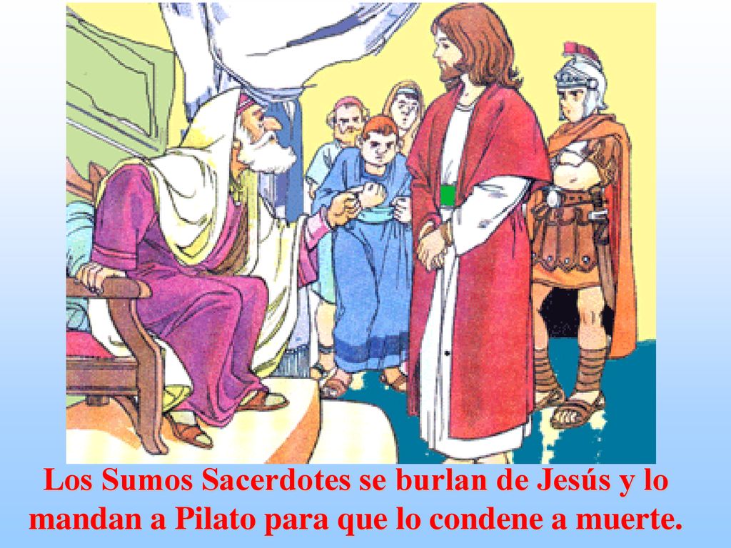 Los Sumos Sacerdotes se burlan de Jesús y lo mandan a Pilato para que lo condene a muerte.