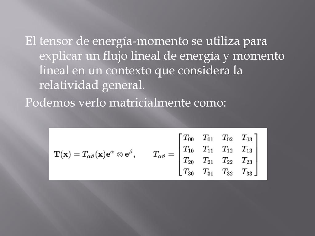 El tensor de energía-momento se utiliza para explicar un flujo lineal de energía y momento lineal en un contexto que considera la relatividad general.